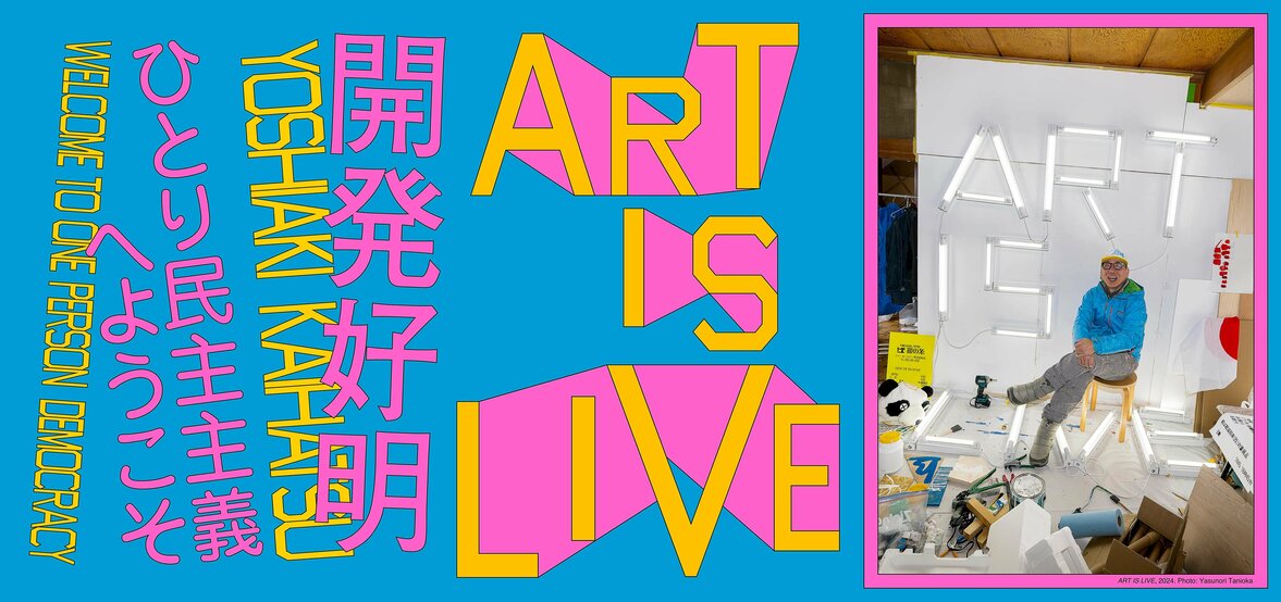 Yoshiaki Kaihatsu: ART IS LIVE―Welcome to One Person Democracy